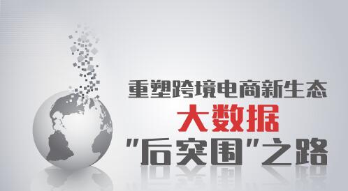重塑跨境电商新生态之大数据“后突围”之路
